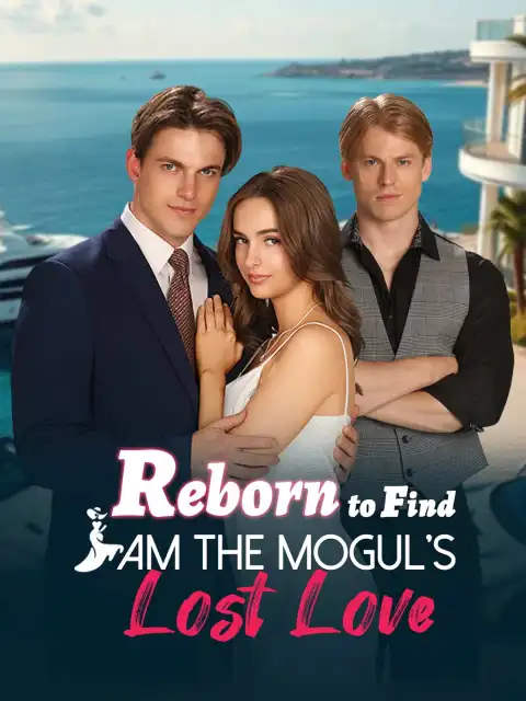 Reborn to Find I Am the Mogul's Lost Love